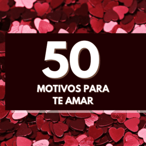 Veja a lista dos 50 motivos para te amar.