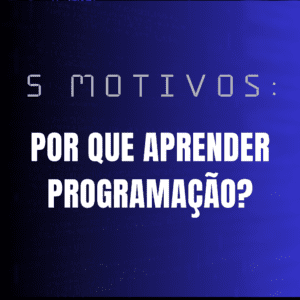 porque aprender programação? veja tudo sobre o assunto